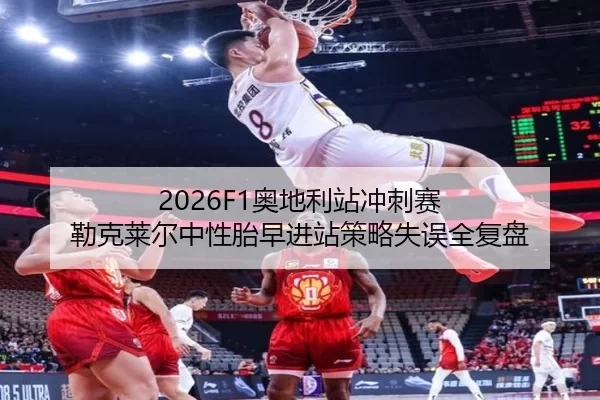 2026F1奥地利站冲刺赛 勒克莱尔中性胎早进站策略失误全复盘